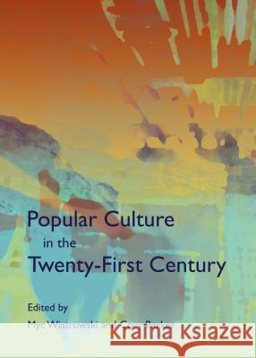 Popular Culture in the Twenty-First Century Myc Wiatrowski Cory Barker 9781443849333