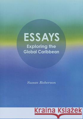 Essays: Exploring the Global Caribbean Susan Roberson 9781443849357