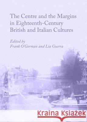 The Centre and the Margins in Eighteenth-Century British and Italian Cultures Frank O'Gorman Lia Guerra 9781443849524 Cambridge Scholars Publishing