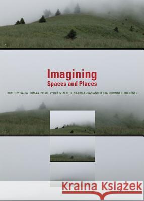 Imagining Spaces and Places Saija Isomaa Pirjo Lyytikainen 9781443849562