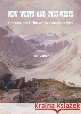 New Wests and Post-Wests: Literature and Film of the American West Paul Varner 9781443849647 Cambridge Scholars Publishing