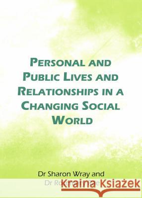 Personal and Public Lives and Relationships in a Changing Social World Dr Sharon Wray Rosemary Rae 9781443849685 Cambridge Scholars Publishing