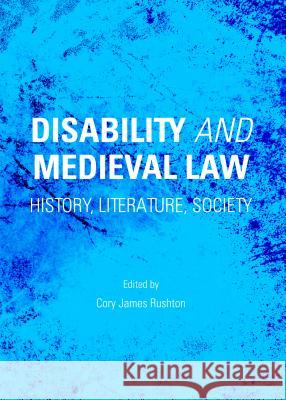 Disability and Medieval Law: History, Literature, Society Rushton, Cory James 9781443849739 Cambridge Scholars Publishing