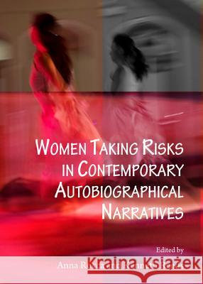 Women Taking Risks in Contemporary Autobiographical Narratives Anna Rocca Kenneth Reeds 9781443849791 Cambridge Scholars Publishing