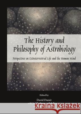 The History and Philosophy of Astrobiology: Perspectives on Extraterrestrial Life and the Human Mind David Duner Erik Persson 9781443850353