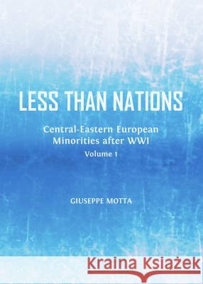 Less Than Nations: Central-Eastern European Minorities After Wwi, Volume 1 Giuseppe Motta 9781443850452