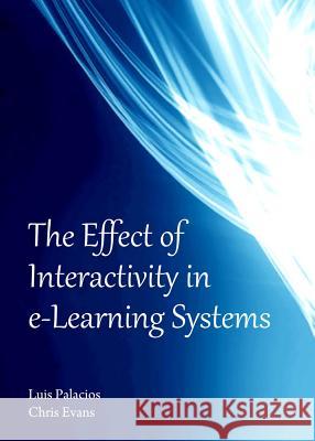 The Effect of Interactivity in E-Learning Systems Luis Palacios Chris Evans 9781443850506