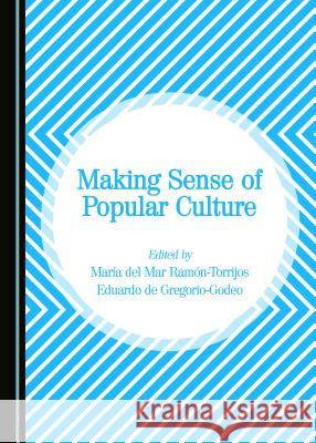 Making Sense of Popular Culture Maraa Del Mar Raman-Torrijos Eduardo De Gregorio-Godeo 9781443850513 Cambridge Scholars Publishing