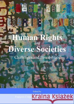 Human Rights and Diverse Societies: Challenges and Possibilities Francois Crepeau 9781443851374 Cambridge Scholars Publishing