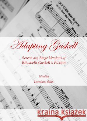 Adapting Gaskell: Screen and Stage Versions of Elizabeth Gaskellâ (Tm)S Fiction Salis, Loredana 9781443851411 Cambridge Scholars Publishing