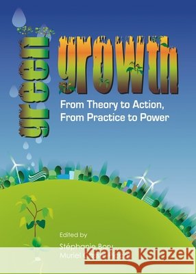 Green Growth: From Theory to Action, from Practice to Power Muriel Cassel-Piccot Stephanie Bory 9781443851428 Cambridge Scholars Publishing