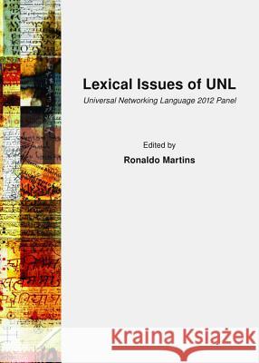 Lexical Issues of Unl: Universal Networking Language 2012 Panel Ronaldo Martins 9781443851442 Cambridge Scholars Publishing