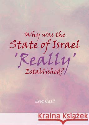 Why Was the State of Israel 'Really' Established? Erez Casif 9781443851718