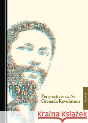 Perspectives on the Grenada Revolution, 1979-1983 Nicole Phillip-Dowe John Angus Martin 9781443851787 Cambridge Scholars Publishing