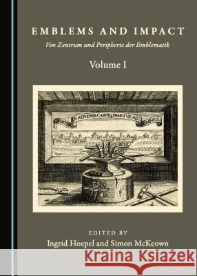 Emblems and Impact Volume I: Von Zentrum Und Peripherie Der Emblematik Ingrid Hoepel Simon McKeown 9781443851848
