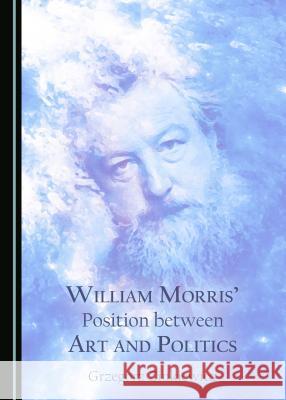 William Morris' Position Between Art and Politics Grzegorz Zinkiewicz 9781443852005