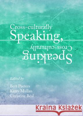 Cross-Culturally Speaking, Speaking Cross-Culturally Bert Peeters Kerry Mullan 9781443852258 Cambridge Scholars Publishing