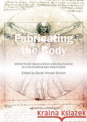 Fabricating the Body: Effects of Obligation and Exchange in Contemporary Discourse Sarah Himsel Burcon 9781443852326 Cambridge Scholars Publishing