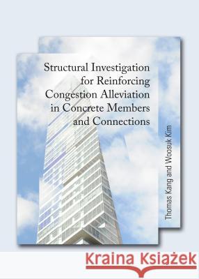 Structural Investigation for Reinforcing Congestion Alleviation in Concrete Members and Connections Thomas Kang 9781443852364