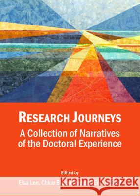 Research Journeys: A Collection of Narratives of the Doctoral Experience Chloe Blackmore Elsa Lee Emma Seal 9781443852388 Cambridge Scholars Publishing