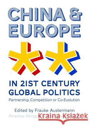China and Europe in 21st Century Global Politics: Partnership, Competition or Co-Evolution Frauke Austermann Anastas Vangeli Xiaoguang Wang 9781443852562
