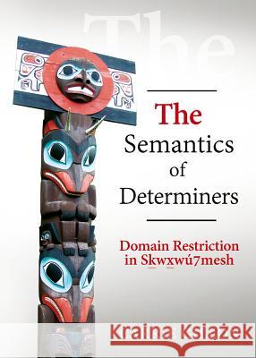 The Semantics of Determiners: Domain Restriction in Skwxwu7mesh Carrie Gillon 9781443853118