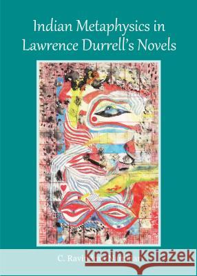 Indian Metaphysics in Lawrence Durrellâ (Tm)S Novels Nambiar, C. Ravindran 9781443853156