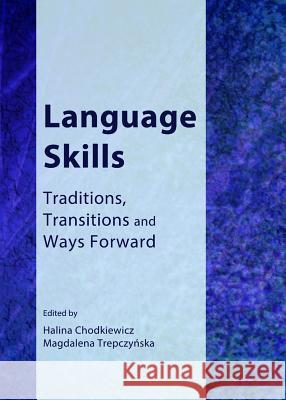 Language Skills: Traditions, Transitions and Ways Forward Halina Chodkiewicz Magdalena Trepczynska 9781443853187