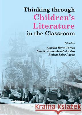 Thinking through Children's Literature in the Classroom Agustin Reyes-Torres Betlem Soler-Pardo Luis S. Villacanas-De-Castro 9781443853361 Cambridge Scholars Publishing