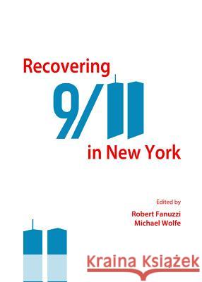 Recovering 9/11 in New York Robert Fanuzzi Michael Wolfe 9781443853439