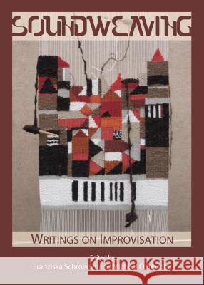 Soundweaving: Writings on Improvisation Franziska Schroder Micheal O. Haodha 9781443853446