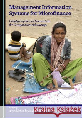 Management Information Systems for Microfinance: Catalyzing Social Innovation for Competitive Advantage Arvind Ashta 9781443853514 Cambridge Scholars Publishing