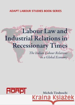 Labour Law and Industrial Relations in Recessionary Times: The Italian Labour Relations in a Global Economy Anthony Forsyth 9781443853712 Cambridge Scholars Publishing (RJ)