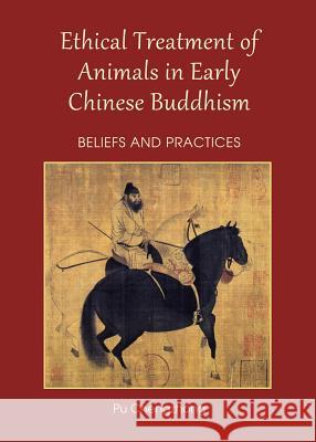 Ethical Treatment of Animals in Early Chinese Buddhism: Beliefs and Practices Pu Chengzhong 9781443854566 Cambridge Scholars Publishing