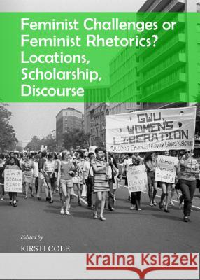 Feminist Challenges or Feminist Rhetorics? Locations, Scholarship, Discourse Kirsti Cole 9781443855013 Cambridge Scholars Publishing