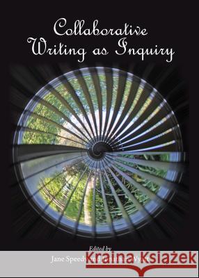 Collaborative Writing as Inquiry Jonathan Wyatt Jane Speedy 9781443855402 Cambridge Scholars Publishing