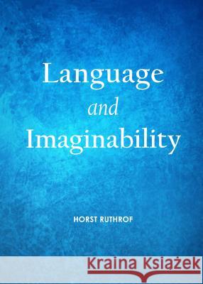 Language and Imaginability Horst Ruthrof 9781443855457 Cambridge Scholars Publishing