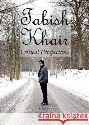 Tabish Khair: Critical Perspectives Cristina M. Gamez-Fernandez Om P. Dwivedi 9781443855990 Cambridge Scholars Publishing