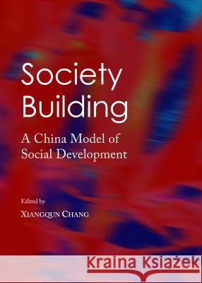 Society Building: A China Model of Social Development Xiangqun Chang 9781443856454 Cambridge Scholars Publishing