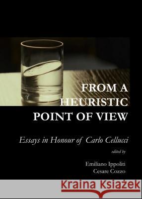 From a Heuristic Point of View: Essays in Honour of Carlo Cellucci Cesare Cozzo Emiliano Ippoliti 9781443856492 Cambridge Scholars Publishing