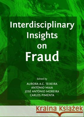 Interdisciplinary Insights on Fraud Antonio Maia Jose Antonio Moreira Carlos Pimenta 9781443856560
