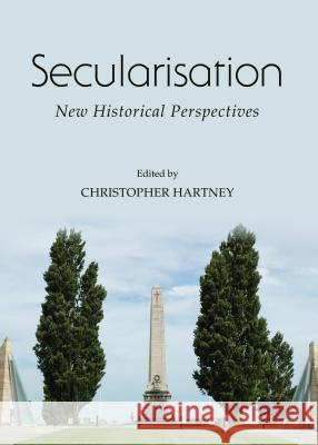 Secularisation: New Historical Perspectives Christopher Hartney 9781443856621 Cambridge Scholars Publishing