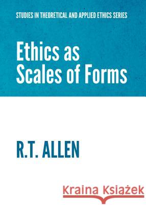 Ethics as Scales of Forms Richard Allen 9781443856829