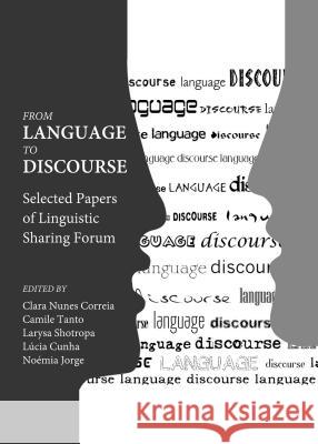 From Language to Discourse: Selected Papers of VII Linguistic Sharing Forum Camile Tanto Larysa Shotropa Lucia Cunha 9781443856911 Cambridge Scholars Publishing