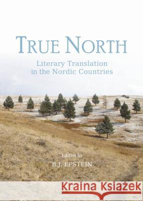 True North: Literary Translation in the Nordic Countries Bj Epstein B. J. Epstein 9781443856928 Cambridge Scholars Publishing