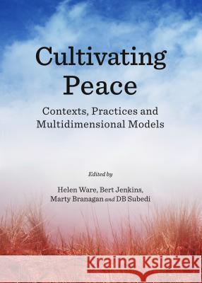 Cultivating Peace: Contexts, Practices and Multidimensional Models Marty Branagan Bert Jenkins Db Subedi 9781443856935 Cambridge Scholars Publishing