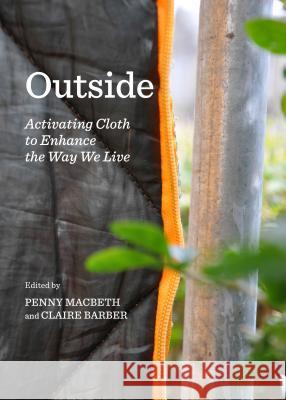 Outside: Activating Cloth to Enhance the Way We Live Penny Macbeth Claire Barber 9781443856959 Cambridge Scholars Publishing