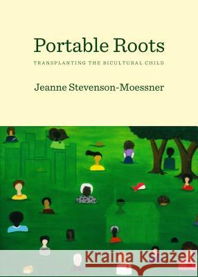 Portable Roots: Transplanting the Bicultural Child Jeanne Stevenson-Moessner 9781443856973 Cambridge Scholars Publishing