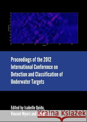 Proceedings of the 2012 International Conference on Detection and Classification of Underwater Targets Vincent Myers Isabelle Quidu 9781443857093 Cambridge Scholars Publishing
