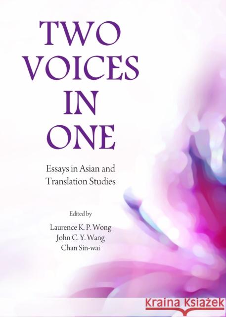 Two Voices in One: Essays in Asian and Translation Studies Chan Sin-Wai John C. Y. Wang 9781443858328 Cambridge Scholars Publishing